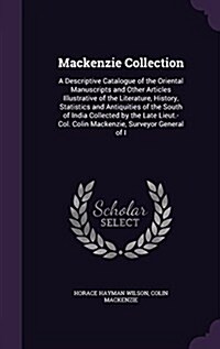 MacKenzie Collection: A Descriptive Catalogue of the Oriental Manuscripts and Other Articles Illustrative of the Literature, History, Statis (Hardcover)