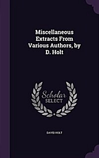 Miscellaneous Extracts from Various Authors, by D. Holt (Hardcover)