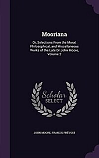 Mooriana: Or, Selections from the Moral, Philosophical, and Miscellaneous Works of the Late Dr.John Moore, Volume 2 (Hardcover)