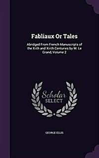 Fabliaux or Tales: Abridged from French Manuscripts of the Xiith and XIIIth Centuries by M. Le Grand, Volume 2 (Hardcover)