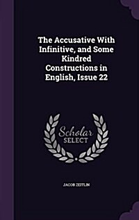 The Accusative with Infinitive, and Some Kindred Constructions in English, Issue 22 (Hardcover)