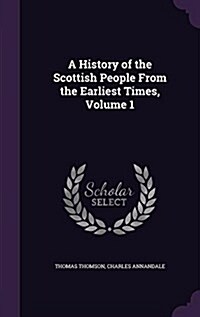 A History of the Scottish People from the Earliest Times, Volume 1 (Hardcover)