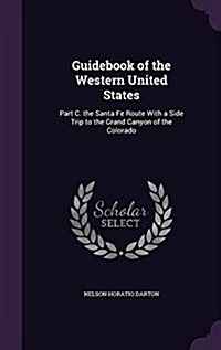 Guidebook of the Western United States: Part C. the Santa Fe Route with a Side Trip to the Grand Canyon of the Colorado (Hardcover)