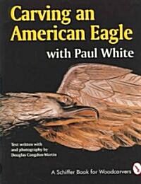 Carving an American Eagle with Paul White (Paperback)