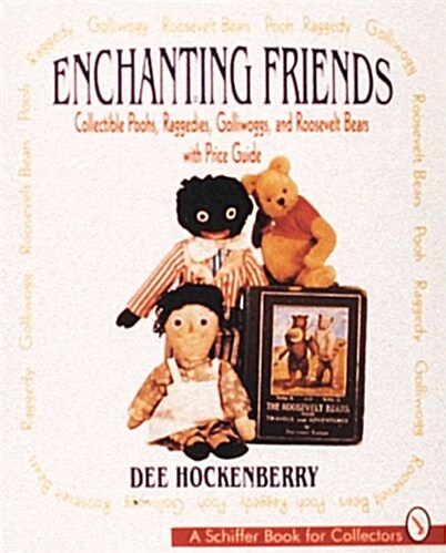 Enchanting Friends: Collectible Poohs, Raggedies, Golliwoggs, & Roosevelt Bears (Hardcover)
