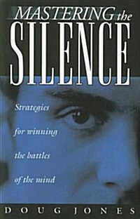 Mastering the Silence: Strategies for Winning the Battles of the Mind (Paperback)