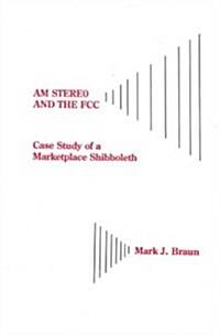 Am Stereo and the FCC: Case Study of a Marketplace Shibboleth (Hardcover)