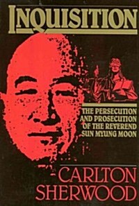 [중고] Inquisition: The Persecution and Prosecution of the Reverend Sun Myung Moon (Hardcover)