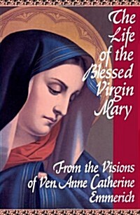 The Life of the Blessed Virgin Mary: From the Visions of Ven. Anne Catherine Emmerich (Paperback, Revised)