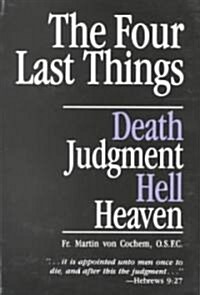 The Four Last Things: Death, Judgment, Hell, Heaven (Paperback)