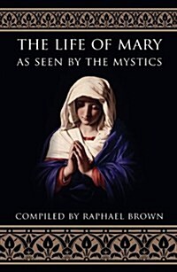 The Life of Mary as Seen by the Mystics (Paperback)