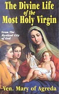 The Divine Life of the Most Holy Virgin: Abridgement from the Mystical City of God (Paperback)