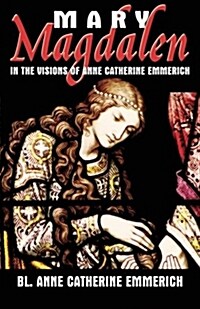 Mary Magdalen in the Visions of Anne Catherine Emmerich (Paperback)