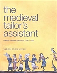 The Medieval Tailors Assistant: Making Common Garments 1200-1500 (Paperback, Quality Paper)