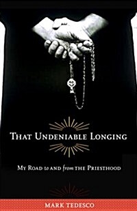That Undeniable Longing: My Road to and from the Priesthood (Hardcover)