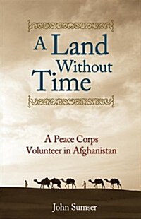 A Land Without Time: A Peace Corps Volunteer in Afghanistan (Paperback)