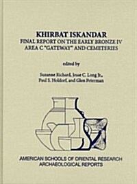 Khirbat Iskandar: Final Report on the Early Bronze IV Area C gateway and Cemeteries (Hardcover)