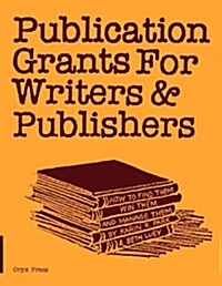 Publication Grants for Writers &Publishers: How to Find Them, Win Them, and Manage Them (Paperback)