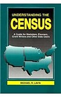 Understanding the Census: A Guide for Marketers, Planners, Grant Writers and Other Data Users, Library Edition (Hardcover)