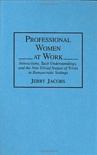 Professional Women at Work: Interactions, Tacit Understandings, and the Non-Trivial Nature of Trivia in Bureaucratic Settings (Hardcover)