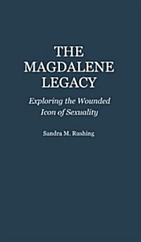 The Magdalene Legacy: Exploring the Wounded Icon of Sexuality (Hardcover)