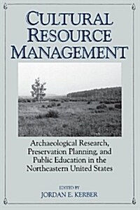 Cultural Resource Management: Archaeological Research, Preservation Planning, and Public Education in the Northeastern United States (Paperback)