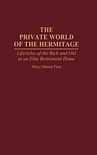 The Private World of the Hermitage: Lifestyles of the Rich and Old in an Elite Retirement Home (Hardcover)