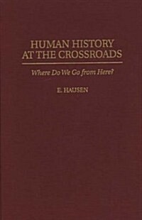 Human History at the Crossroads: Where Do We Go from Here? (Hardcover)