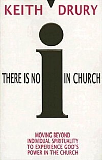 There Is No I in Church: Moving Beyond Individual Spirituality to Experience Gods Power in the Church (Paperback)