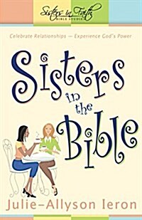 Sisters in the Bible: Celebrate Relationships. Experience Gods Power (Paperback)