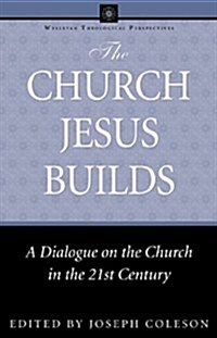 The Church Jesus Builds: A Dialogue on the Church in the 21st Century (Paperback)