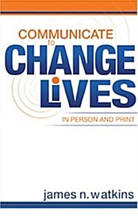 Communicate to Change Lives in Person and in Print (Paperback)