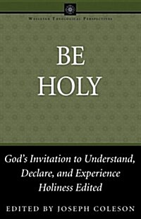 Be Holy: Gods Invitation to Understand, Declare, and Experience Holiness (Paperback)