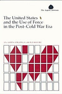 United States and the Use of Force in the Post-Cold War Era: An Aspen Strategy Group Report (Paperback)