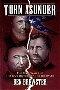 Torn Asunder: The Civil War and the 1906 Division of the Disciples (Paperback)