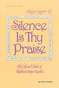 Silence Is Thy Praise: The Life and Ideals of Rabbanit Batya Karelitz (Hardcover)