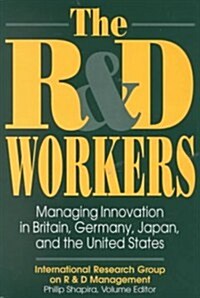 The R&d Workers: Managing Innovation in Britain, Germany, Japan, and the United States (Hardcover)