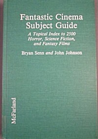Fantastic Cinema Subject Guide: A Topical Index to 2500 Horror, Science Fiction, and Fantasy Films (Hardcover)