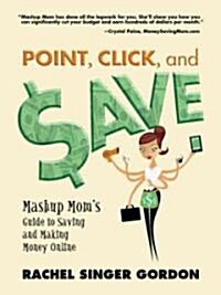 Point, Click, and Save: Mashup Moms Guide to Saving and Making Money Online (Paperback)