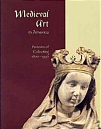 Medieval Art in America: Patterns of Collecting, 1800-1940 (Paperback)
