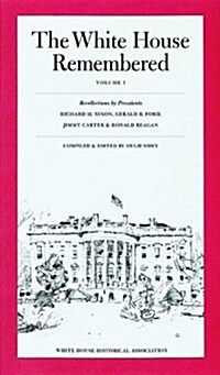 The White House Remembered, Volume 1: Recollections by Presidents Richard M. Nixon, Gerald R. Ford, Jimmy Carter, and Ronald Reagan (Paperback)