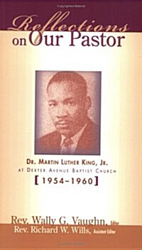 Reflections on Our Pastor Dr. Martin Luther King, Jr., at Dexter Avenue Baptist Church, 1954-1960 (Hardcover)