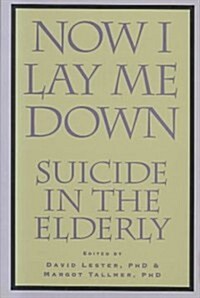 Now I Lay Me Down: Suicide in the Elderly (Paperback)