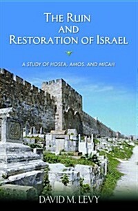 The Ruin and Restoration of Israel: A Study of Hosea, Amos, and Micah (Paperback)