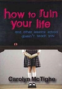 How to Ruin Your Life: And Other Lessons School Doesnt Teach You (Paperback)