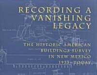 Recording a Vanishing Legacy: The Historic American Buildings Survey in New Mexico, 1933-Today (Paperback)