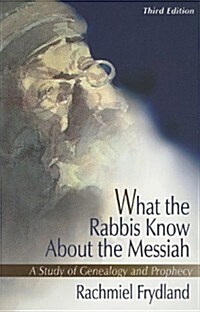 What the Rabbis Know about the Messiah: A Study of Geneaology and Prophecy (3rd, Paperback)