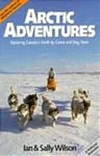 Arctic Adventures: Exploring Canadas North by Canoe and Dog Team (Paperback)