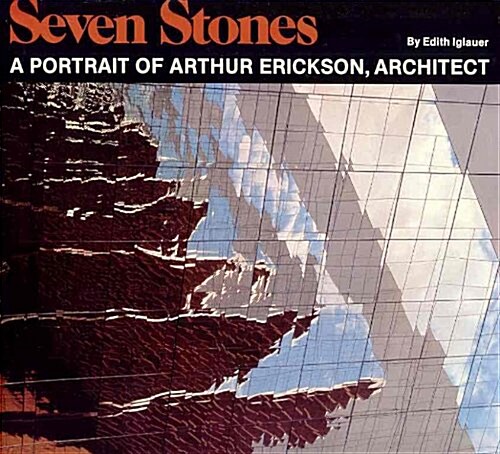 Seven Stones: A Portrait of Arthur Erickson, Architect (Hardcover)