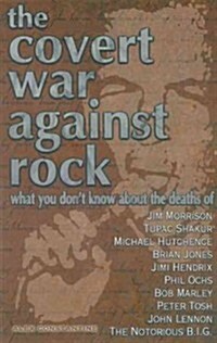 The Covert War Against Rock: What You Dont Know about the Deaths of Jim Morrison, Tupac Shakur, Michael Hutchence, Brian Jones, Jimi Hendrix, Phil (Paperback)
